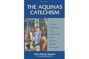 The Aquinas Catechism: A Simple Explanation of the Catholic Faith by the Church's Greatest Theologian
