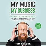 My Music - My Business: How to Succeed in the Music Business - The Practical Guide to Building your by 