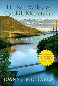 Explorer's Guide Hudson Valley & Catskill Mountains: Includes Saratoga Springs & Albany (Eighth Edition) (Explorer's Complete), by Joanne Michaels Explorer's Guide Hudson Valley & Catskill Mountains: Includes Saratoga Springs & Albany (Eighth Edition) (Explorer's Complete), by Joanne Michaels