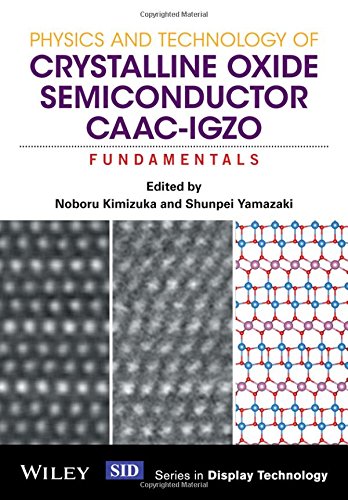 Physics and Technology of Crystalline Oxide Semiconductor CAAC-IGZO: Fundamentals (Wiley Series in Display Technology)