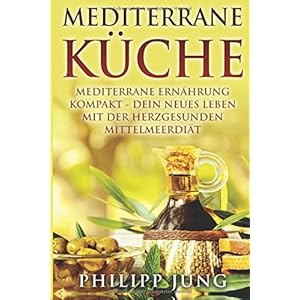 Mediterrane Diät: Mediterrane Ernährung kompakt – Dein neues Leben mit der herzgesunden Mittelmeerdiät Paperback – 28 september 2015