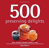 500 Preserving Delights: Jams, Chutneys, Infusions, Relishes & More (500...cookbooks/Recipes) 500 Preserving Delights: Jams, Chutneys, Infusions, Relishes & More (500...cookbooks/Recipes)
