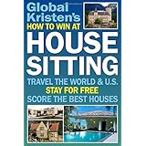 How to Win at House Sitting: Travel the World and U.S. Stay for Free. Score the Best Houses.