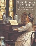 The House Beautiful: Oscar Wilde and the Aesthetic Interior by