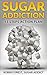 Sugar Addiction: Sugar Addiction: Total Recovery Program To Detox And Cure Cravings (How To Live Without Sugar Book 1)