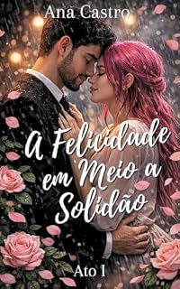 Livro A Felicidade em Meio a Solidão (Felicidade e Solidão Livro 1)