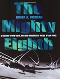 The Mighty Eighth: A History of the Units, Men and Machines of the US 8th Air Force by 