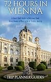 Vienna: 72 Hours in Vienna -A smart swift guide to delicious food, great rooms & what to do in Vienna, Austria. (Trip Planner Guides) (Volume 5)