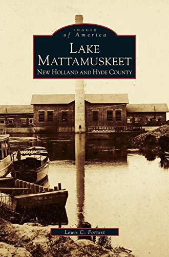 Lake Mattamuskeet: New Holland and Hyde County by Mattamuskeet Foundation Inc, Lewis C Forrest