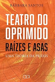 Livro Teatro do Oprimido - Raízes e Asas: Uma teoria da Práxis