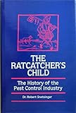 The Ratcatcher's Child: The History of the Pest Control Industry by 