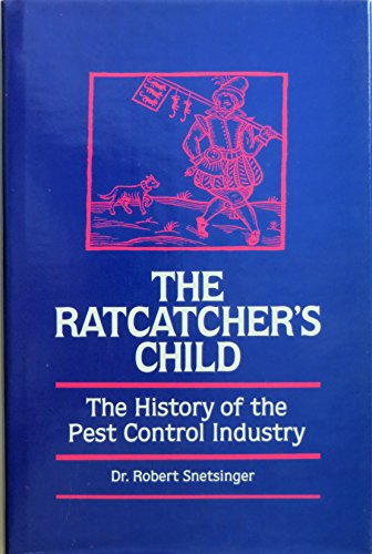 The Ratcatcher's Child: The History of the Pest Control Industry by Robert Snetsinger