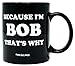 Funny Guy Mugs Because I'm Bob That's Why Ceramic Coffee Mug - 11oz - Ideal Funny Coffee Mug for Women and Men - Hilarious Novelty Coffee Cup with Witty Sayings