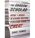 [The Shadow Scholar: How I Made a Living Helping College Kids Cheat] (By: Dave Tomar) [published: December, 2013]