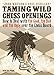 Taming Wild Chess Openings: How to Deal with the Good, the Bad and the Ugly over the Chess Board by John Watson
