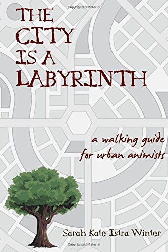 The City Is a Labyrinth: A Walking Guide for Urban Animists