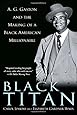 Black Titan: A.G. Gaston and the Making of a Black American Millionaire