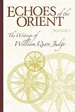 Echoes of the Orient, Vol. 1: The Writings of William Quan Judge by 
