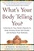 What's Your Body Telling You? Listening To Your Body's Signals to Stop Anxiety, Erase Self-Doubt and Achieve True Wellness