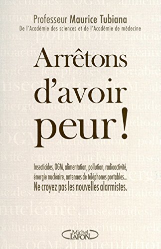 arrêtons d'avoir peur ; insecticides, OGM, alimentation, pollution, radioactivité, énergie nuclé by (Paperback)