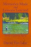 Memories Made and Lessons Learned: During a Lifetime of Angling by 