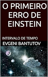 Livro O PRIMEIRO ERRO DE EINSTEIN: INTERVALO DE TEMPO (portuguese. PROBLEMAS DA FÍSICA MODERNA. ERROS DE EINSTEIN.)