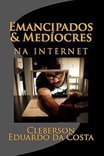 Livro EMANCIPADOS & MEDÍOCRES NA INTERNET (EMANCIPADOS & MEDIOCRES Livro 1)