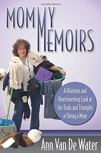 Mommy Memoirs: A Hilarious and Heartwarming Look at the Trials and Triumphs of Being a Mom Mommy Memoirs: A Hilarious and Heartwarming Look at the Trials and Triumphs of Being a Mom