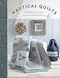 Nautical Quilts: 12 Stitched and Quilted Projects Celebrating the Sea by 