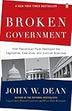 Broken Government: How Republican Rule Destroyed the Legislative, Executive, and Judicial Branches