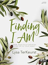 Finding I AM - Bible Study Book: How Jesus Fully Satisfies the Cry of Your Heart