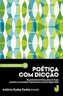 Livro Poética com dicção: 16 poetas brasileiros para ler hoje: ensaios e recensões, imposturas e outras digressões. (Série Lusofonia Livro 13)