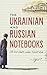 The Ukrainian and Russian Notebooks: Life and Death Under Soviet Rule by Igort, Jamie Richards