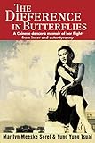 The Difference in Butterflies: A Chinese Dancer's Memoir of Her Flight from Inner and Outer Tyranny by Marilyn Meeske Sorel, Yung Yung Tsuai