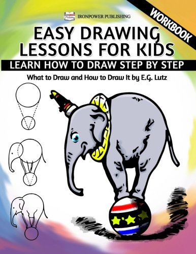 Easy Drawing Lessons For Kids Learn How To Draw Step By Step What To Draw And How To Draw It Workbook Learning To Draw Volume 1 Lutz Edwin George Amazon Com Books
