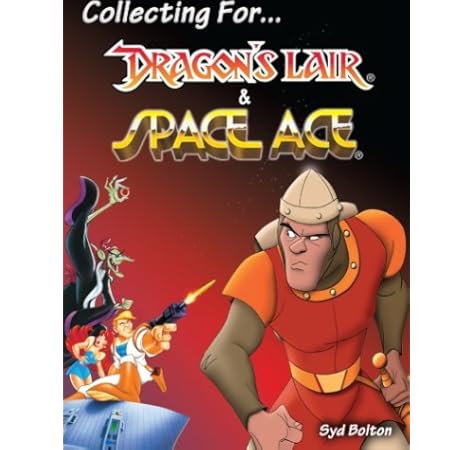 Collecting For Dragon S Lair And Space Ace Bolton Syd 9781490383583 Amazon Com Books