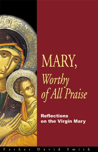 Mary, Worthy of All Praise: Reflections on the Virgin Mary