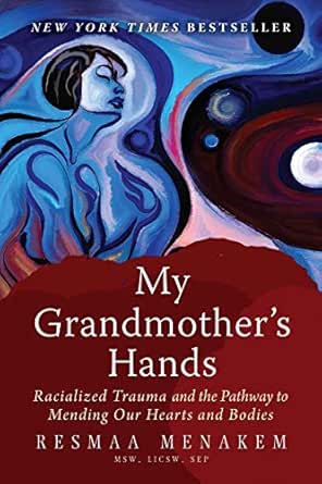 My Grandmother S Hands Racialized Trauma And The Pathway To Mending Our Hearts And Bodies Kindle Edition By Resmaa Menakem Msw Licsw Health Fitness Dieting Kindle Ebooks Amazon Com