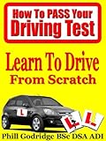 Learn To Drive From Scratch (How To Pass Your Driving Test Book 1)