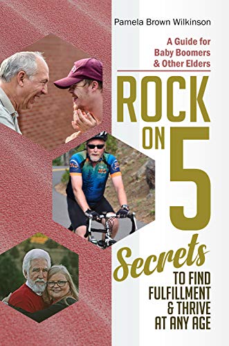 ROCK ON: 5 Secrets to Find Fulfillment & Thrive at Any Age by Pamela Brown Wilkinson