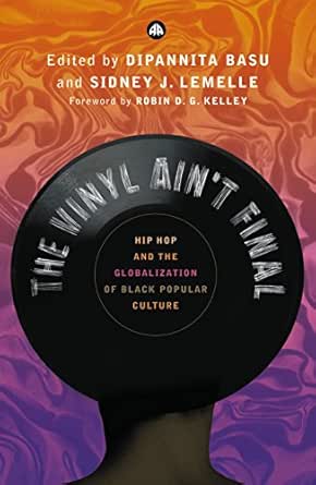 The Vinyl Ain T Final Hip Hop And The Globalization Of Black Popular Culture Kindle Edition By Basu Dipannita Lemelle Sidney Basu Dipannita Lemelle Sidney Robin D G Kelley Arts Photography