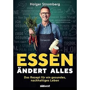 Essen ändert alles: Das Rezept für ein gesundes, nachhaltiges Leben. Ausgezeichnet mit dem Gourmand Cookbook Award