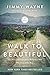 Walk to Beautiful: The Power of Love and a Homeless Kid Who Found the Way by Mr. Jimmy Wayne, Ken Abraham