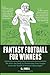 Fantasy Football for Winners: The Kick-Ass Guide to Dominating Your League From the World's Foremost Fantasologist