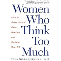 Women Who Think Too Much: How to Break Free of Overthinking and Reclaim Your Life