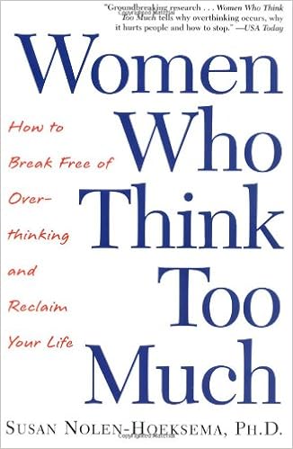 Women Who Think Too Much: How to Break Free of Overthinking and Reclaim Your Life, by Susan Nolen-Hoeksema Women Who Think Too Much: How to Break Free of Overthinking and Reclaim Your Life, by Susan Nolen-Hoeksema