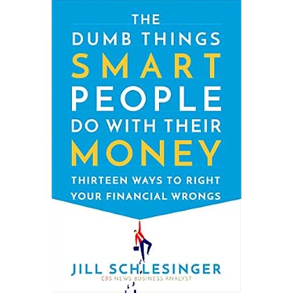 The Dumb Things Smart People Do with Their Money: Thirteen Ways to Right Your Financial Wrongs The Dumb Things Smart People Do with Their Money: Thirteen Ways to Right Your Financial Wrongs