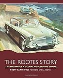 The Rootes Story: The Making of a Global Automotive Empire