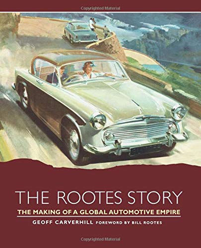 The Rootes Story: The Making of a Global Automotive Empire
