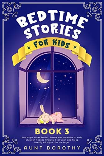 Bedtime Stories for Kids: Bed Night Short Stories, Poems and Lullabies to Help Children Reduce Anxiety, Feel Calm and Sleep Deeply All Night Like an Angel. (BOOK 3)
